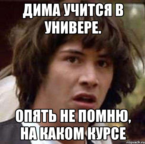 На каком курсе учишься. Мемы про снова в универ. На каком ты курсе. Дима учись. Дима учится пришел.