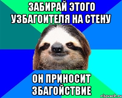 забирай этого узбагоителя на стену он приносит збагойствие, Мем Ленивец