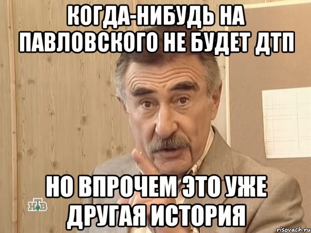 когда-нибудь на павловского не будет дтп но впрочем это уже другая история, Мем Каневский (Но это уже совсем другая история)