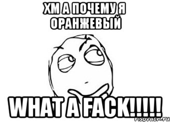 Хм а почему я оранжевый What a FACK!!!!!, Мем Мне кажется или