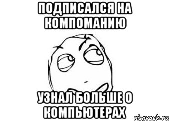 Подписался на компоманию Узнал больше о компьютерах, Мем Мне кажется или