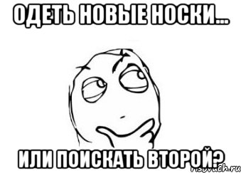 Одеть новые носки... Или поискать второй?, Мем Мне кажется или