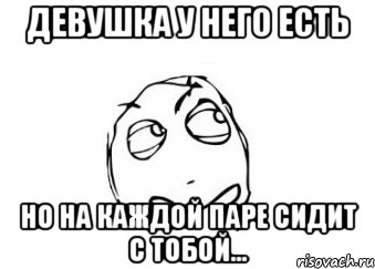 Девушка у него есть Но на каждой паре сидит с тобой..., Мем Мне кажется или