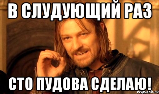 Ни разу не видел. СТО пудов Мем. Стопудовый оптимист. Чтоб в следующий раз поздороваться. Да 100 Пудова Мем.