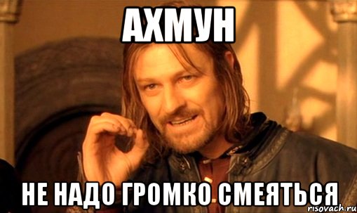 Ахмун Не надо громко смеяться, Мем Нельзя просто так взять и (Боромир мем)