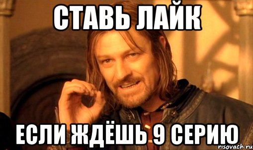 СТАВЬ ЛАЙК ЕСЛИ ЖДЁШЬ 9 СЕРИЮ, Мем Нельзя просто так взять и (Боромир мем)