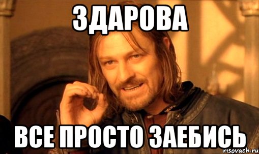 Здарова Все просто заебись, Мем Нельзя просто так взять и (Боромир мем)