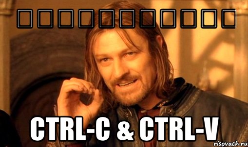 一つは単純にしていない Ctrl-C & Ctrl-V, Мем Нельзя просто так взять и (Боромир мем)