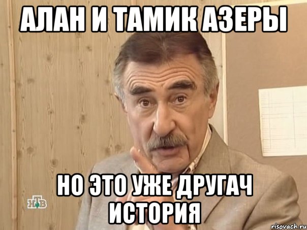 Алан и Тамик азеры Но это уже другач история, Мем Каневский (Но это уже совсем другая история)