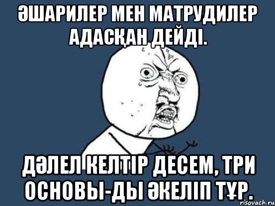 Әшарилер мен Матрудилер адасқан дейді. Дәлел келтір десем, ТРИ ОСНОВЫ-ды әкеліп тұр., Мем Ну почему