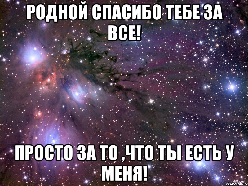 Конечно родной. Спасибо тебе за то что ты есть. Спасибо тебе родная. Спасибо тебе за все. Спасибо что ты есть родной.