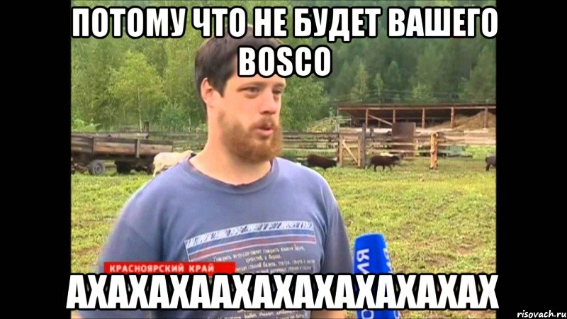 потому что не будет вашего BOSCO АХАХАХААХАХАХАХАХАХАХ