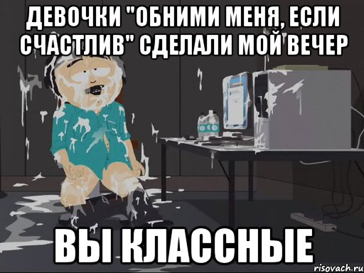 Девочки "Обними меня, если счастлив" сделали мой вечер Вы классные, Мем    Рэнди Марш