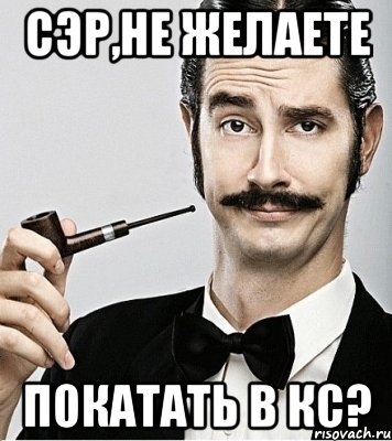 СЭР,НЕ ЖЕЛАЕТЕ ПОКАТАТЬ В КС?