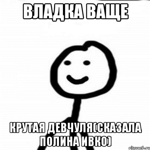 Полины говоришь. Владка Мем. Владка имя. Тип Владка.