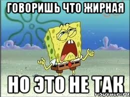 говоришь что жирная но это не так, Мем Спанч Боб плачет