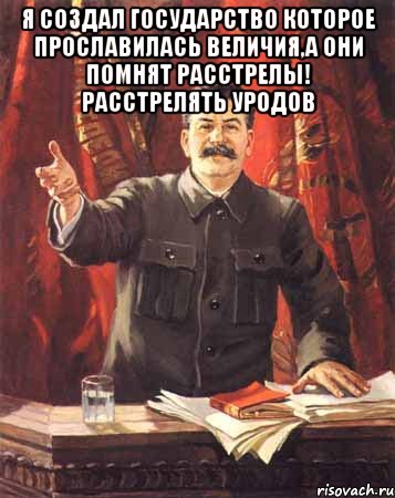 Я создал государство которое прославилась величия,А они помнят расстрелы! Расстрелять уродов , Мем  сталин цветной