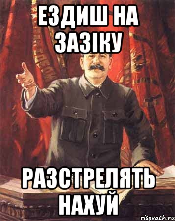 Ездиш на зазіку Разстрелять нахуй, Мем  сталин цветной