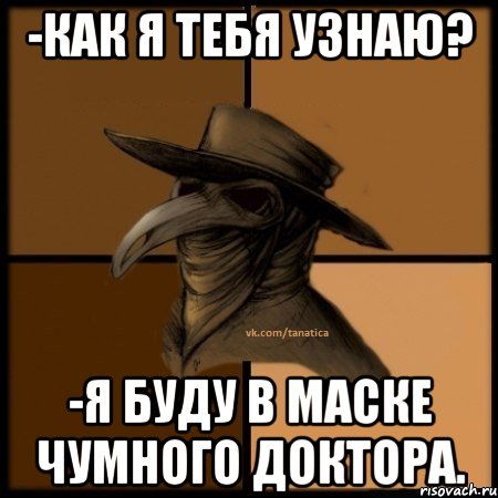 -как я тебя узнаю? -я буду в маске чумного доктора., Мем  Чума