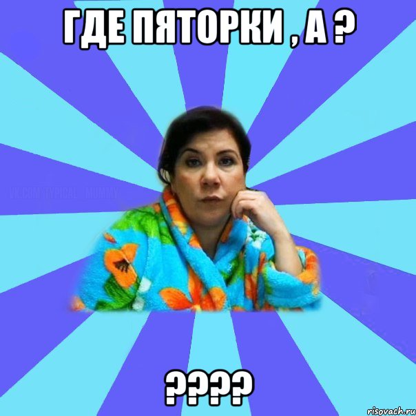 Где Пяторки , а ? ????, Мем типичная мама