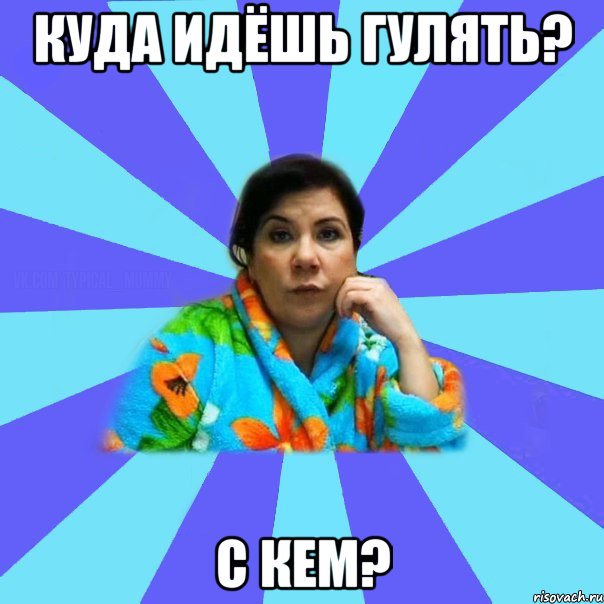 Куда идёшь гулять? С кем?, Мем типичная мама