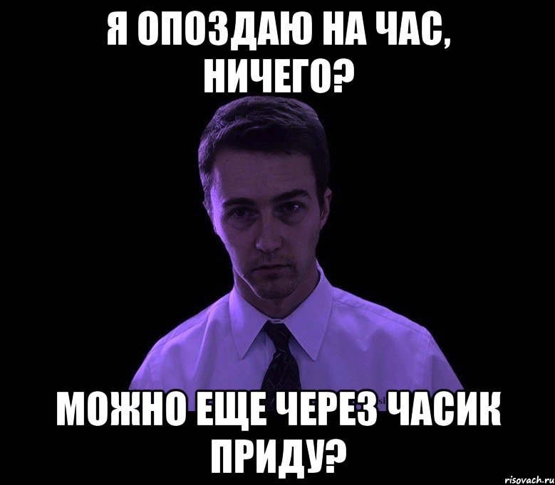 я опоздаю на час, ничего? можно еще через часик приду?, Мем типичный недосыпающий