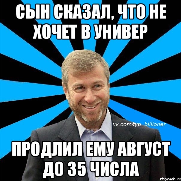 сын сказал, что не хочет в универ продлил ему август до 35 числа