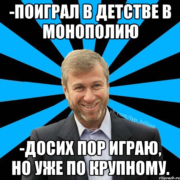 -Поиграл в детстве в монополию -Досих пор играю, но уже по крупному., Мем  Типичный Миллиардер (Абрамович)