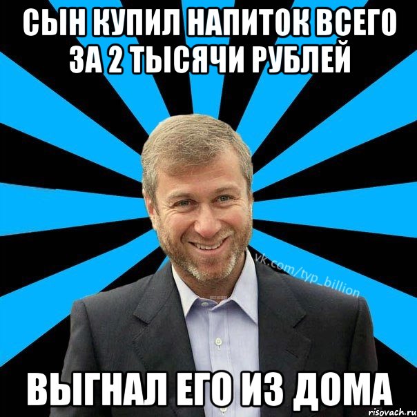 Сын купил напиток всего за 2 тысячи рублей Выгнал его из дома, Мем  Типичный Миллиардер (Абрамович)