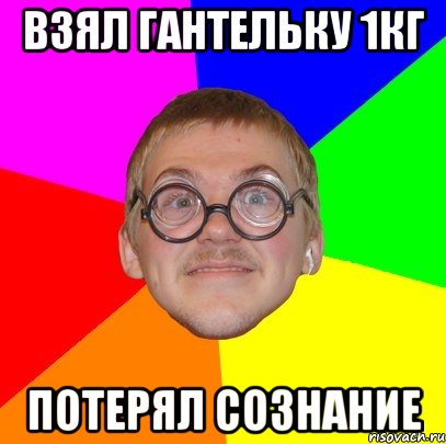 Взял гантельку 1кг Потерял сознание, Мем Типичный ботан