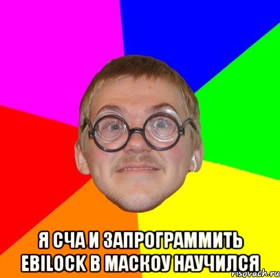  я сча и запрограммить Ebilock в маскоу научился, Мем Типичный ботан