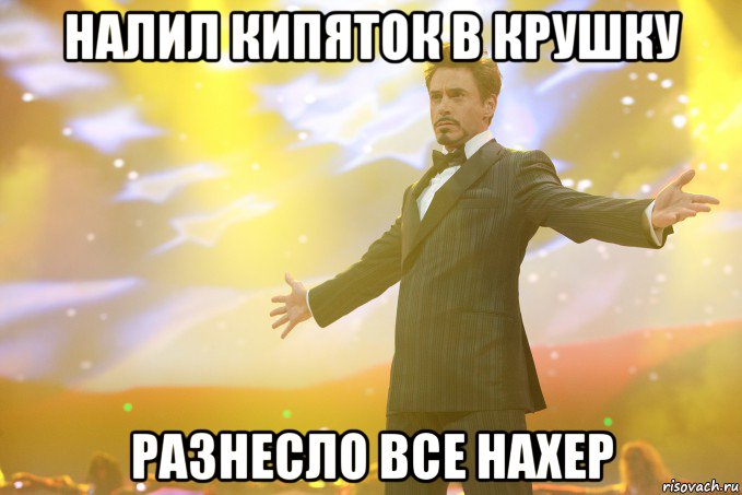 Налил кипяток в крушку Разнесло все нахер, Мем Тони Старк (Роберт Дауни младший)