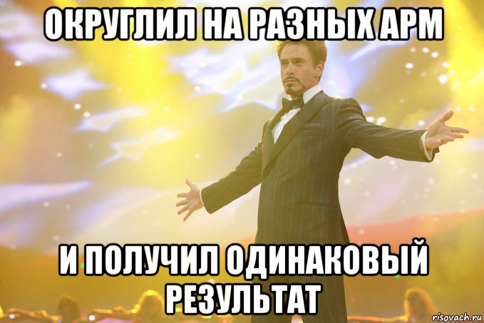 Округлил на разных АРМ и получил одинаковый результат, Мем Тони Старк (Роберт Дауни младший)