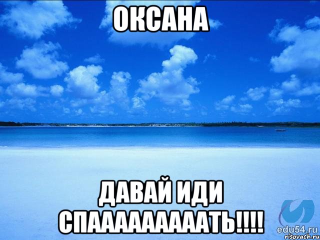 Оксана давай иди спааааааааать!!!!, Мем у каждой Ксюши должен быть свой 