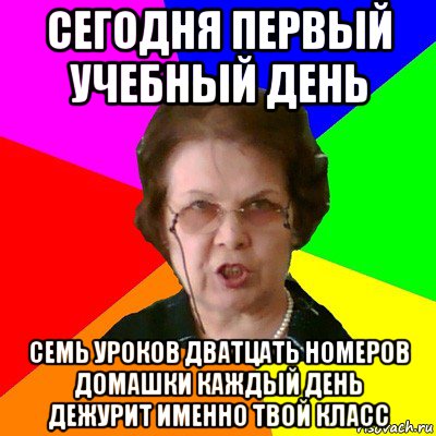 сегодня первый учебный день семь уроков дватцать номеров домашки каждый день дежурит именно твой класс, Мем Типичная училка