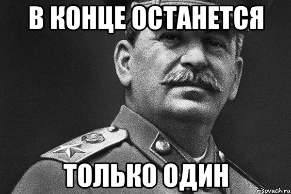 В конце концов. Должен остаться только один. В живых останется только один. В конце останется только один. Останется только один Мем.