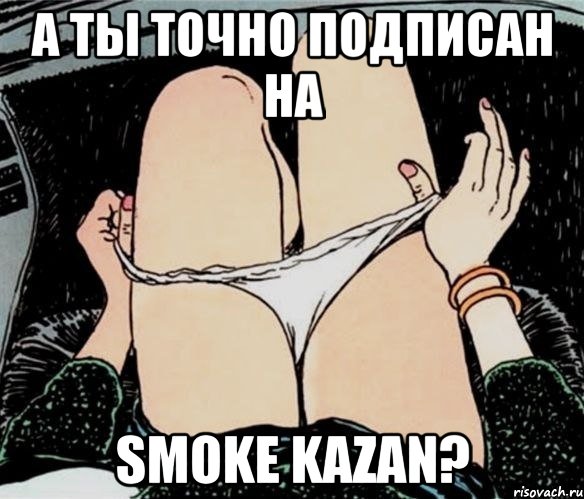 А ты точно подписан на Smoke Kazan?, Мем А ты точно