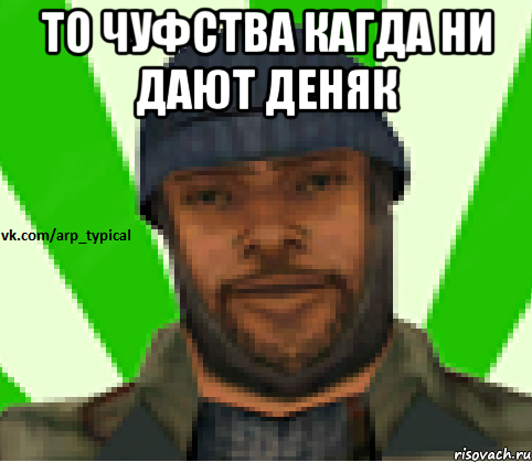 ТО ЧУФСТВА КАГДА НИ ДАЮТ ДЕНЯК , Мем Vkcomarptypical