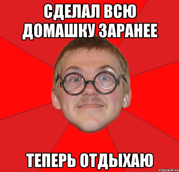 сделал всю домашку заранее теперь отдыхаю, Мем Злой Типичный Ботан