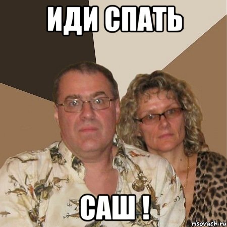 ИДИ СПАТЬ САШ !, Мем  Злые родители