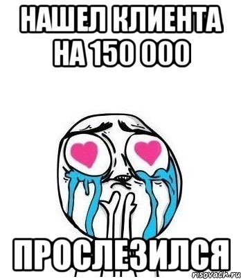 нашел клиента на 150 000 прослезился, Мем Влюбленный