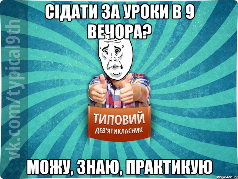 сідати за уроки в 9 вечора? можу, знаю, практикую, Мем девятиклассник4