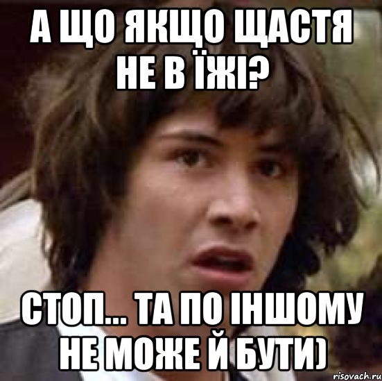 А що якщо щастя не в їжі? Стоп... та по іншому не може й бути), Мем А что если (Киану Ривз)