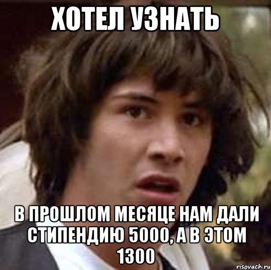 Хотел узнать В прошлом месяце нам дали стипендию 5000, а в этом 1300, Мем А что если (Киану Ривз)