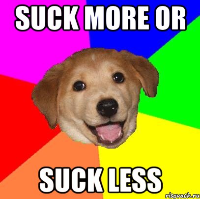 Suck more or suck less, Мем Advice Dog