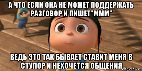 а что если она не может поддержать разговор и пишет"ммм" Ведь это так бывает ставит меня в ступор и нехочется общения, Мем    Агнес Грю