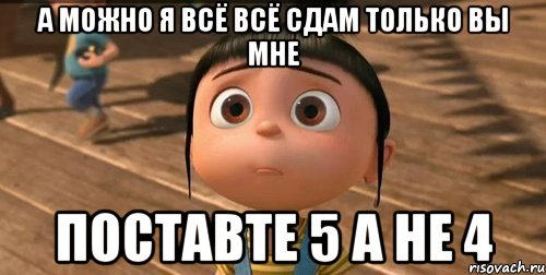 А можно я всё всё сдам только вы мне поставте 5 а не 4, Мем    Агнес Грю