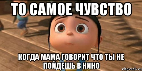 ТО САМОЕ ЧУВСТВО КОГДА МАМА ГОВОРИТ ЧТО ТЫ НЕ ПОЙДЕШЬ В КИНО, Мем    Агнес Грю