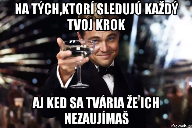 na tých,ktorí sledujú každý tvoj krok aj ked sa tvária že ich nezaujímaš, Мем Великий Гэтсби (бокал за тех)