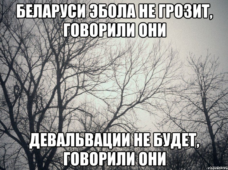 Беларуси Эбола не грозит, говорили они девальвации не будет, говорили они